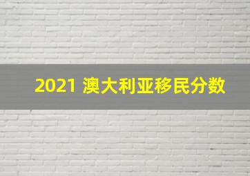 2021 澳大利亚移民分数